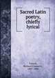 Sacred Latin poetry, chiefly lyrical, Trench, Richard Chenevix, 1807-1886 