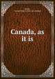 Canada, as it is, Hume, George Henry. [from old catalog] 