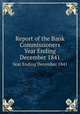 Report of the Bank Commissioners. Year Ending December 1841, Massachusetts. Bank Commissioners,Massachusetts. Bank Commissioners. Annual report of the Bank Commissioners 