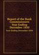 Report of the Bank Commissioners. Year Ending December 1850, Massachusetts. Bank Commissioners,Massachusetts. Bank Commissioners. Annual report of the Bank Commissioners 