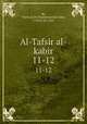 Al-Tafsir al-kabir. 11-12, Rz, Fakhr al-Dn Muammad ibn Umar, 1149 or 50-1210 