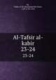 Al-Tafsir al-kabir. 23-24, Rz, Fakhr al-Dn Muammad ibn Umar, 1149 or 50-1210 