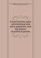 A brief treatise upon constitutional and party questions, and the history of political parties, Douglas, Stephen A. (Stephen Arnold), 1813-1861,Cutts, James Madison, [from old catalog] ed 
