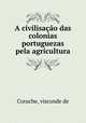 A civilisacao das colonias portuguezas pela agricultura, Coruche, visconde de 
