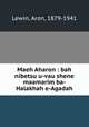 Maeh Aharon : bah nibetsu u-vau shene maamarim ba-Halakhah e-Agadah, Lewin, Aron, 1879-1941 