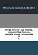 Rio de Janeiro : sua historia, monumentos, homens notaveis, usos e curiosidades. 01, Moreira de Azevedo, 1832-1903 