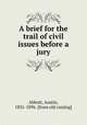 A brief for the trail of civil issues before a jury, Abbott, Austin, 1831-1896. [from old catalog] 