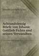 Achtundvierzig Briefe von Johann Gottlieb Fichte und seinen Verwandten, Fichte Johann Gottlieb 