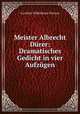 Meister Albrecht Durer: Dramatisches Gedicht in vier Aufzugen, Caroline Wilhelmine Pierson 