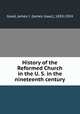 History of the Reformed Church in the U. S. in the nineteenth century, Good, James I. (James Isaac), 1850-1924 