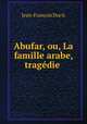 Abufar, ou, La famille arabe, tragedie ., Jean-Francois Ducis 