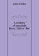A century of anecdote from 1760 to 1860, John Timbs 