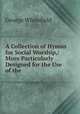 A Collection of Hymns for Social Worship,: More Particularly Designed for the Use of the ., George Whitefield 