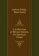 A Collection of Divine Hymns, Or Spiritual Songs, Joshua Smith, Elias Smith 
