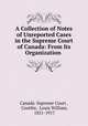 A Collection of Notes of Unreported Cases in the Supreme Court of Canada: From Its Organization ., Louis William 