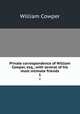 Private correspondence of William Cowper, esq., with several of his most intimate friends. 1, Cowper William 