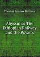 Abyssinia: The Ethiopian Railway and the Powers, Thomas Lennox Gilmour 