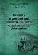 Insanity in ancient and modern life, with chapters on its prevention, Tuke, Daniel Hack, 1827-1895 