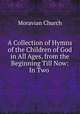 A Collection of Hymns of the Children of God in All Ages, from the Beginning Till Now: In Two ., Moravian Church 