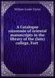 A Catalogue raisonnee of oriental manuscripts in the library of the (late) college, Fort ., Taylor, W. C. 