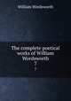 The complete poetical works of William Wordsworth. 7, Wordsworth William 