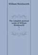 The complete poetical works of William Wordsworth. 1, Wordsworth William 