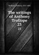 The writings of Anthony Trollope. 23, Trollope, Anthony, 1815-1882 