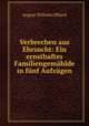 Verbrechen aus Ehrsucht: Ein ernsthaftes Familiengemahlde in funf Aufzugen, August Wilhelm Iffland 