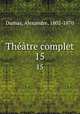 Thtre complet. 15, Dumas, Alexandre, 1802-1870 