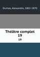 Thtre complet. 19, Dumas, Alexandre, 1802-1870 
