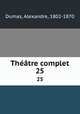 Thtre complet. 25, Dumas, Alexandre, 1802-1870 