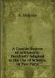 A Concise System of Arithmetic: Peculiarly Adapted to the Use of Schools, in Two Parts, A. Melrose 