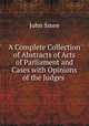 A Complete Collection of Abstracts of Acts of Parliament and Cases with Opinions of the Judges ., John Smee 