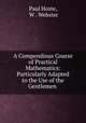 A Compendious Course of Practical Mathematics: Particularly Adapted to the Use of the Gentlemen ., Paul Hoste, W . Webster 