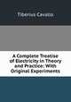 A Complete Treatise of Electricity in Theory and Practice: With Original Experiments, Tiberius Cavallo 