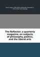The Reflector; a quarterly magazine, on subjects of philosophy, politics, and the liberal arts, Hunt, Leigh, 1784-1859, ed,Kendall, Kenneth E., 1913- [from old catalog] 