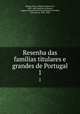 Resenha das familias titulares e grandes de Portugal. 1, Silveira Pinto, Albano Anthero da, 1819-1885,Sanches de Baena, Augusto Romano Sanches de Baena e Farinha, visconde de, 1822-1909 