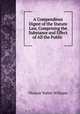 A Compendious Digest of the Statute Law, Comprising the Substance and Effect of All the Public ., Thomas Walter Williams 