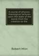 A course of physico-theological lectures upon the state of the world, from the creation to the ., Robert Miln 