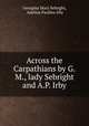 Across the Carpathians by G.M., lady Sebright and A.P. Irby., Georgina Mary Sebright, Adelina Paulina Irby 