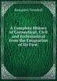 A Complete History of Connecticut, Civil and Ecclesiastical from the Emigration of Its First ., Benjamin Trumbull 