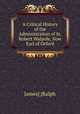 A Critical History of the Administration of Sr. Robert Walpole, Now Earl of Orford, James] [Ralph 