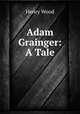 Adam Grainger: A Tale, Henry Wood 