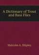 A Dictionary of Trout and Bass Flies, Malcolm A. Shipley 
