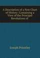A Description of a New Chart of History: Containing a View of the Principal Revolutions of ., Joseph Priestley 