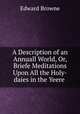 A Description of an Annuall World, Or, Briefe Meditations Upon All the Holy-daies in the Yeere ., Edward Browne 