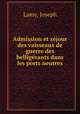 Admission et se?jour des vaisseaux de guerre des bellige?rants dans les ports neutres, Lamy, Joseph 