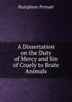 A Dissertation on the Duty of Mercy and Sin of Cruely to Brute Animals, 