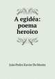 A egidea: poema heroico, Joao Pedro Xavier Do Monte 