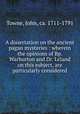 A dissertation on the ancient pagan mysteries : wherein the opinions of Bp. Warburton and Dr. Leland on this subject, are particularly considered, Towne, John, ca. 1711-1791 